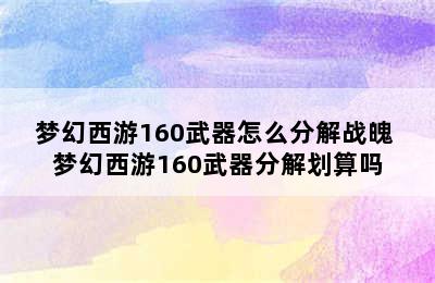 梦幻西游160武器怎么分解战魄 梦幻西游160武器分解划算吗